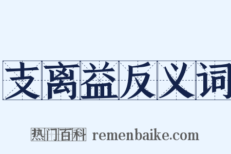 支离益反义词是什么意思的图片